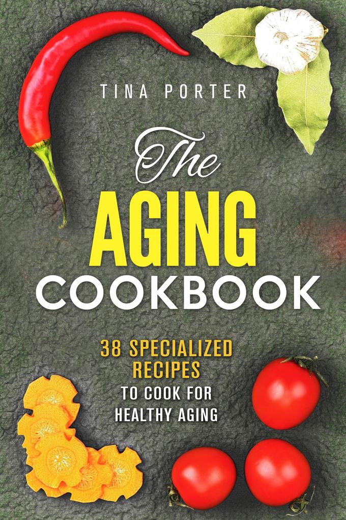 The Aging Cookbook: 38 Specialized Recipes to Cook for Healthy Aging (Aging Recipes)