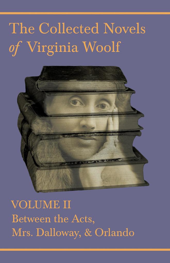 The Collected Novels of Virginia Woolf - Volume II - Between the Acts Mrs. Dalloway & Orlando