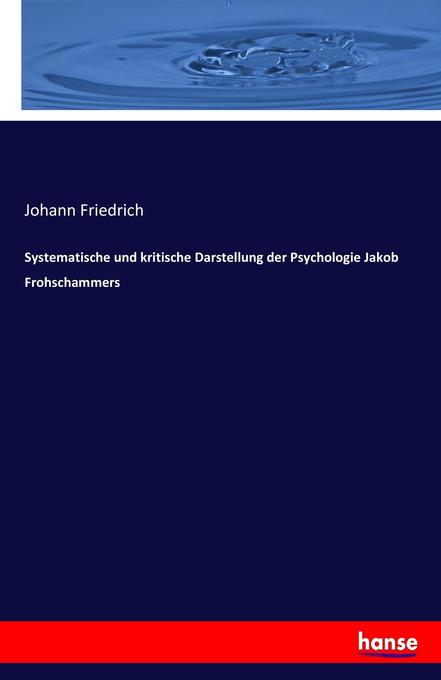 Systematische und kritische Darstellung der Psychologie Jakob Frohschammers
