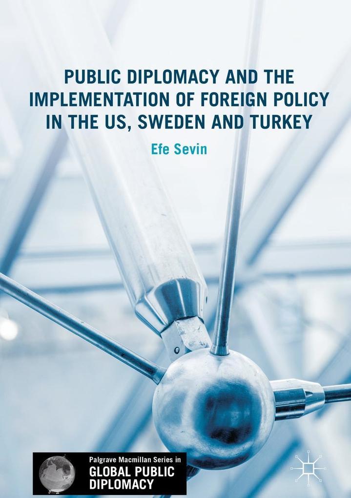 Public Diplomacy and the Implementation of Foreign Policy in the US Sweden and Turkey