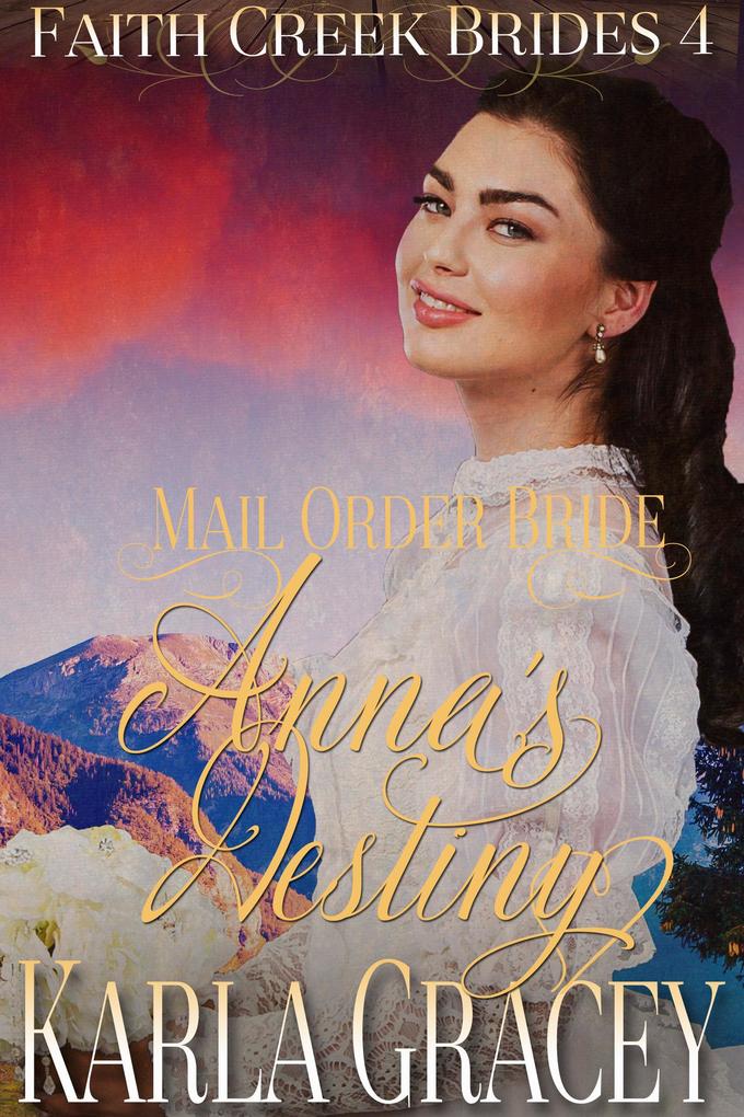 Mail Order Bride - Anna‘s Destiny (Faith Creek Brides #4)