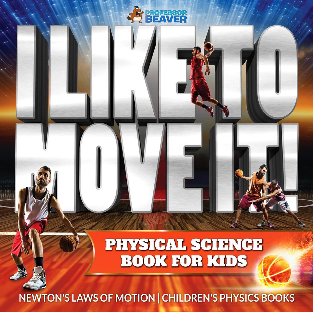 I Like To Move It! Physical Science Book for Kids - Newton‘s Laws of Motion | Children‘s Physics Book