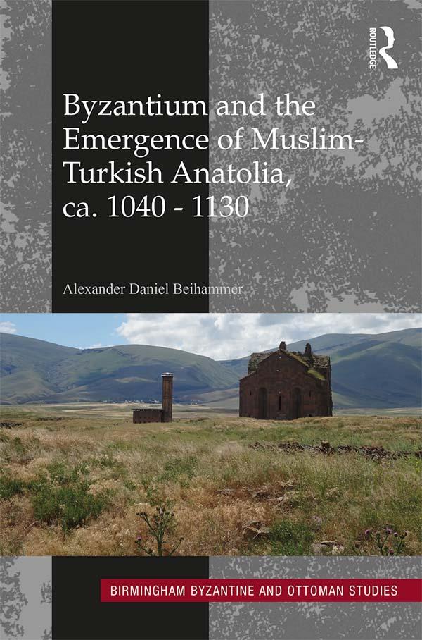 Byzantium and the Emergence of Muslim-Turkish Anatolia ca. 1040-1130