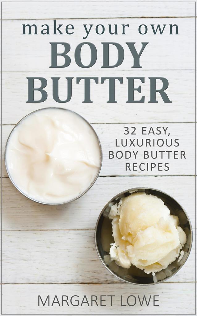 Make Your Own Body Butter: 32 Easy Body Butter Recipes