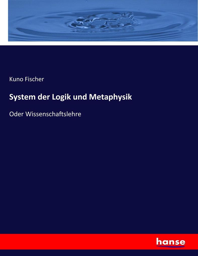 System der Logik und Metaphysik - Kuno Fischer