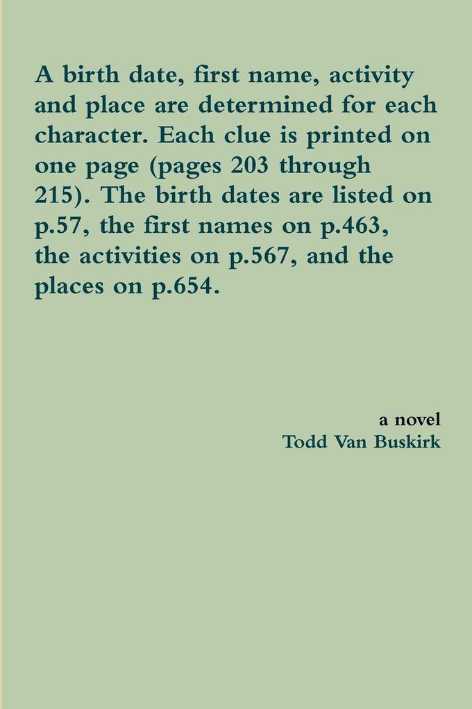 A birth date first name activity and place are determined for each character. Each clue is printed on one page (pages 203 through 215). The birth dates are listed on p.57 the first names on p.463 the activities on p.567 and the places on p.654.