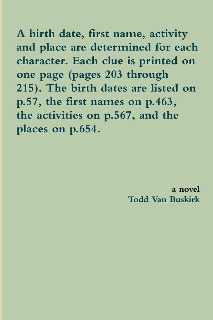 A birth date first name activity and place are determined for each character. Each clue is printed on one page (pages 203 through 215). The birth dates are listed on p.57 the first names on p.463 the activities on p.567 and the places on p.654.