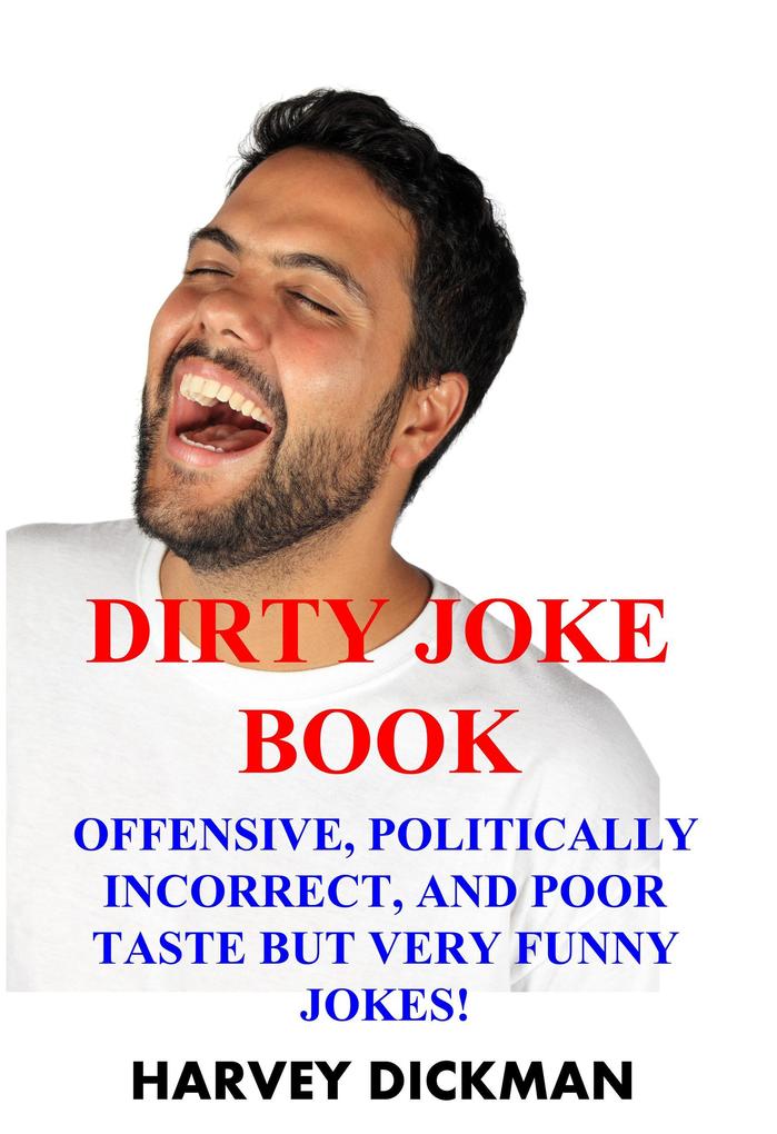 The Dirty Joke Book: Offensive Politically Incorrect and Poor Taste But Very Funny Jokes! (Second Edition)