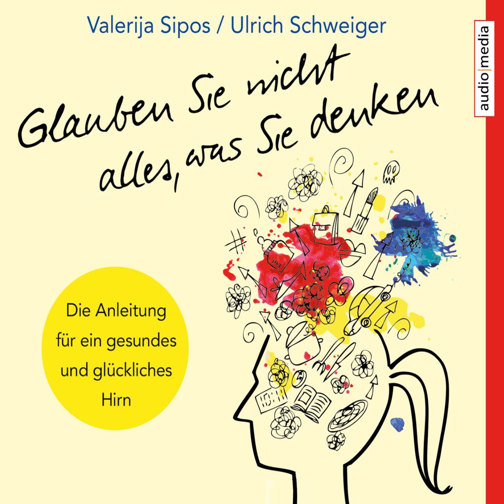 Glauben Sie nicht alles was Sie denken: Anleitung für ein gesundes und glückliches Hirn
