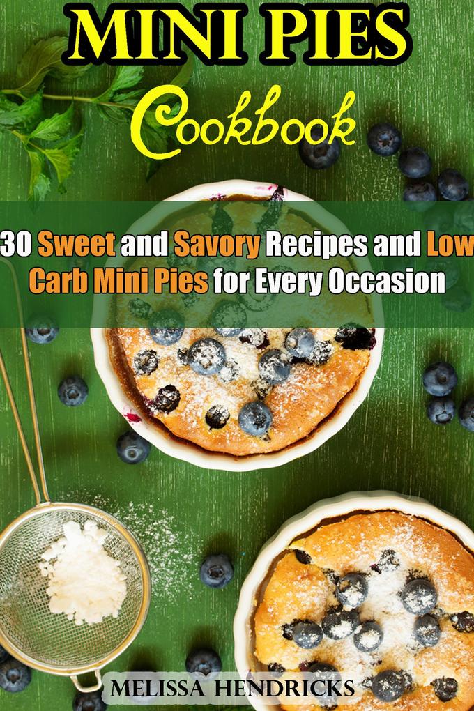 Mini Pies Cookbook: 30 Sweet and Savory Recipes and Low Carb Mini Pies for Every Occasion (Low Carb Baking)