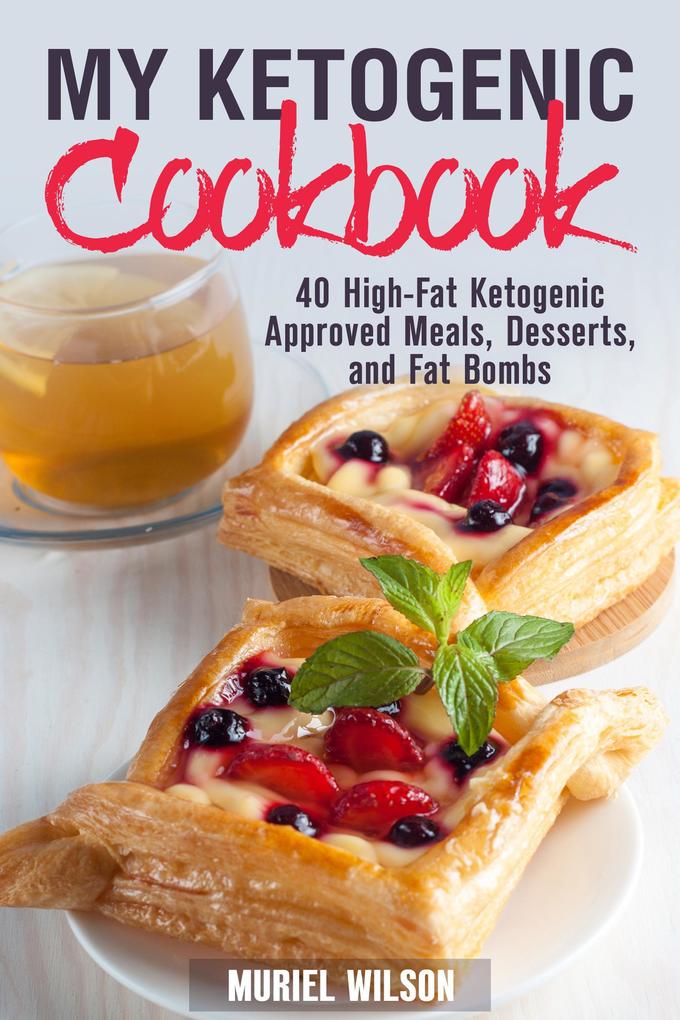 My Ketogenic Cookbook: 40 High-Fat Ketogenic Approved Meals Desserts and Fat Bombs (Eat Fat & Get Thin)