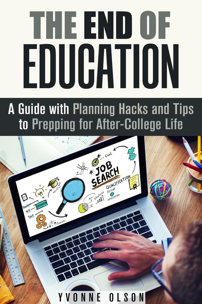 The End of Education: A Guide with Planning Hacks and Tips to Prepping for After-College Life (Financial Freedom & Life Hacks)