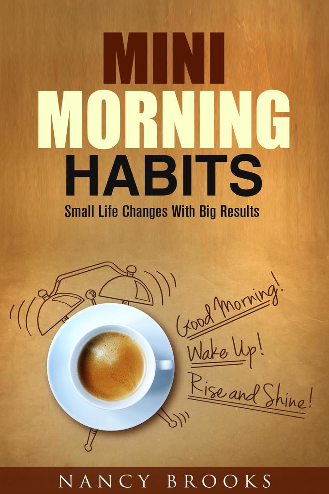 Mini Morning Habits: Small Life Changes With Big Results (Healthy Habits & Nutrition)