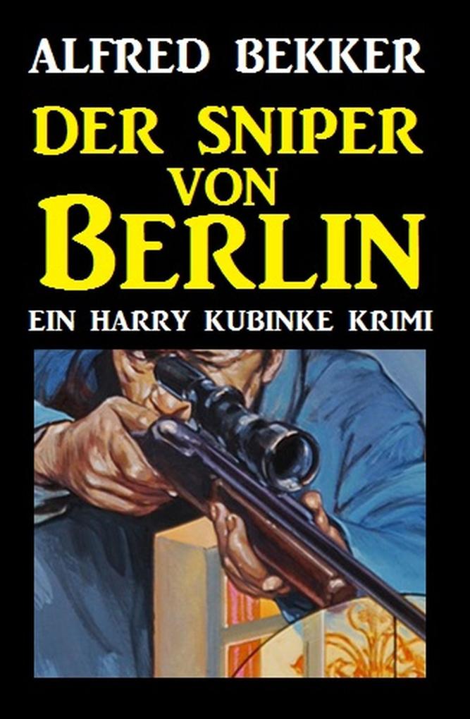 Harry Kubinke - Der Sniper von Berlin