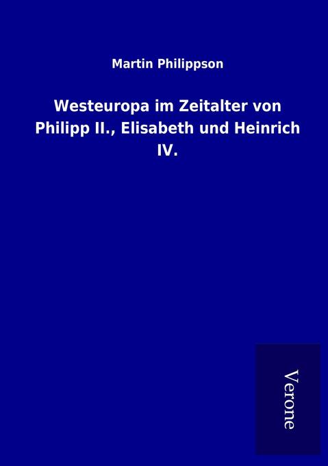 Westeuropa im Zeitalter von Philipp II. Elisabeth und Heinrich IV.