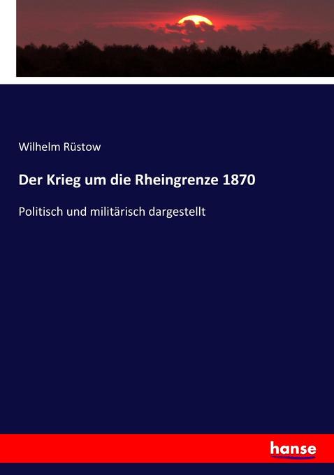 Der Krieg um die Rheingrenze 1870