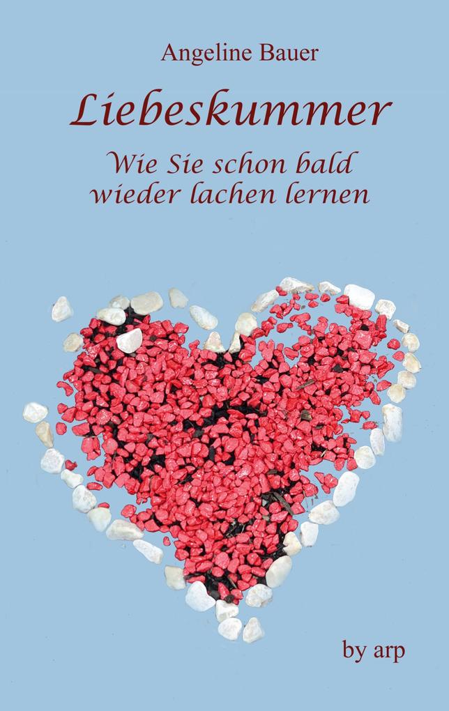 Liebeskummer - Wie Sie schon bald wieder lachen lernen