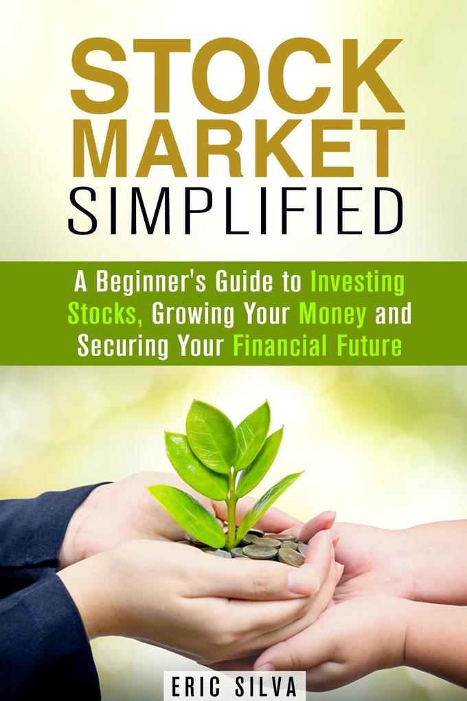 Stock Market Simplified: A Beginner‘s Guide to Investing Stocks Growing Your Money and Securing Your Financial Future (Personal Finance and Stock Investment Strategies)