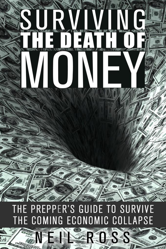 Surviving the Death of Money: The Prepper‘s Guide to Survive the Coming Economic Collapse (Survival for Preppers)