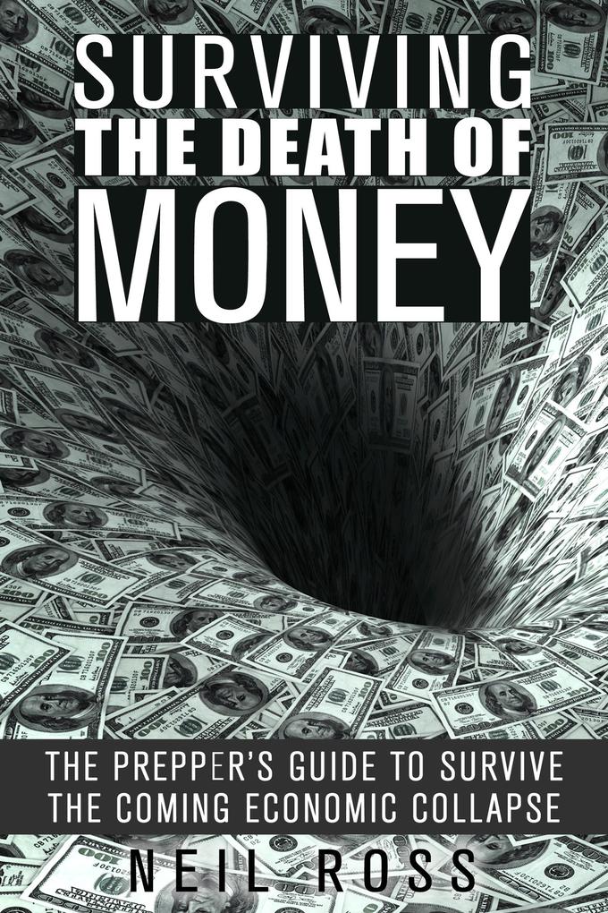 Surviving the Death of Money: The Prepper's Guide to Survive the Coming Economic Collapse (Survival for Preppers)