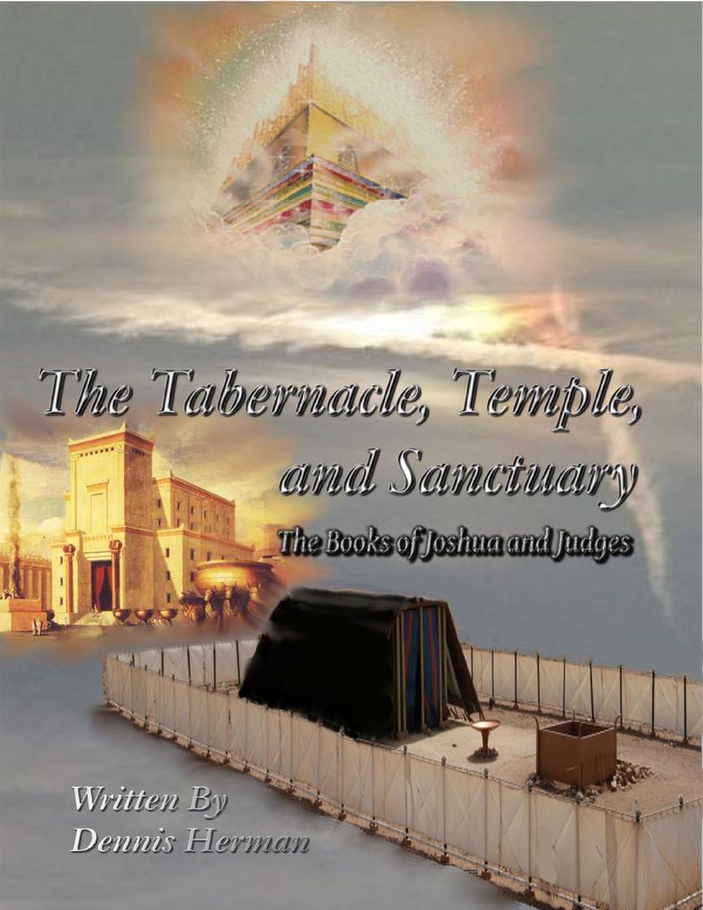 The Tabernacle Temple and Sanctuary: The Books of Joshua and Judges