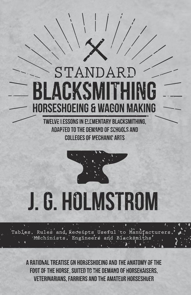 Standard Blacksmithing Horseshoeing and Wagon Making - Twelve Lessons in Elementary Blacksmithing Adapted to the Demand of Schools and Colleges of Mechanic Arts