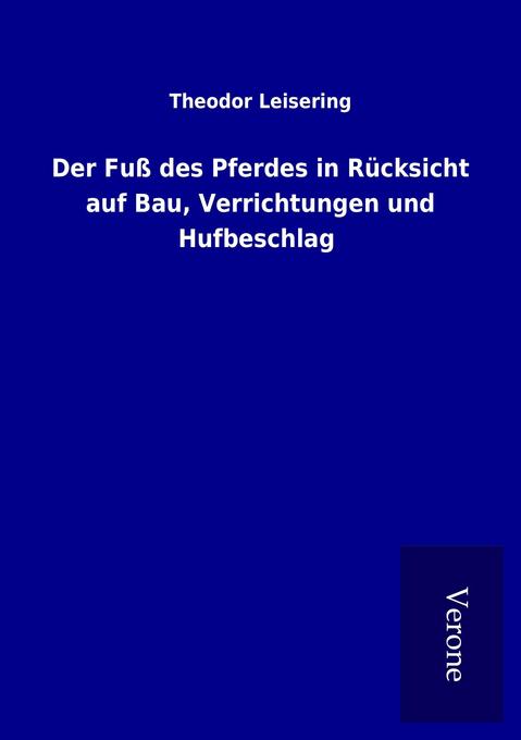 Der Fuß des Pferdes in Rücksicht auf Bau Verrichtungen und Hufbeschlag