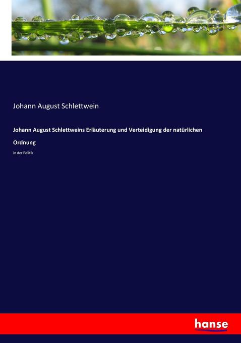 Johann August Schlettweins Erläuterung und Verteidigung der natürlichen Ordnung