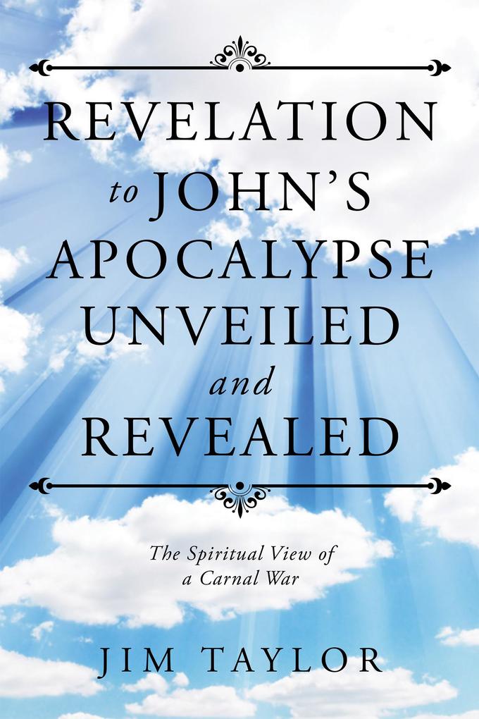 Revelation to John‘S Apocalypse Unveiled and Revealed