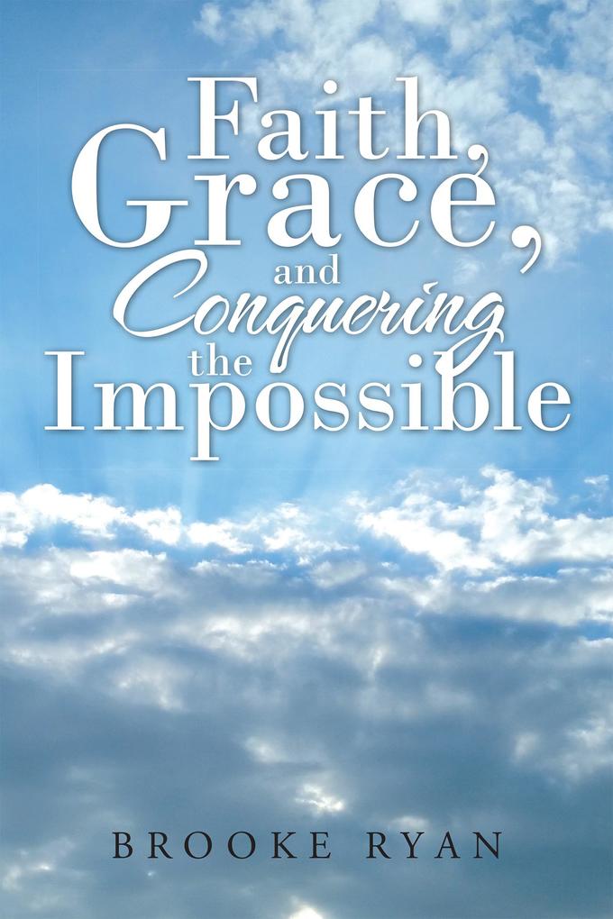 Faith Grace and Conquering the Impossible