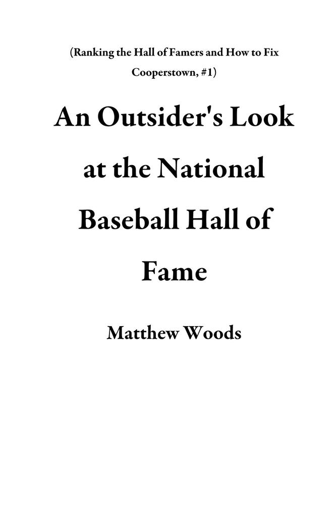 An Outsider‘s Look at the National Baseball Hall of Fame (Ranking the Hall of Famers and How to Fix Cooperstown #1)