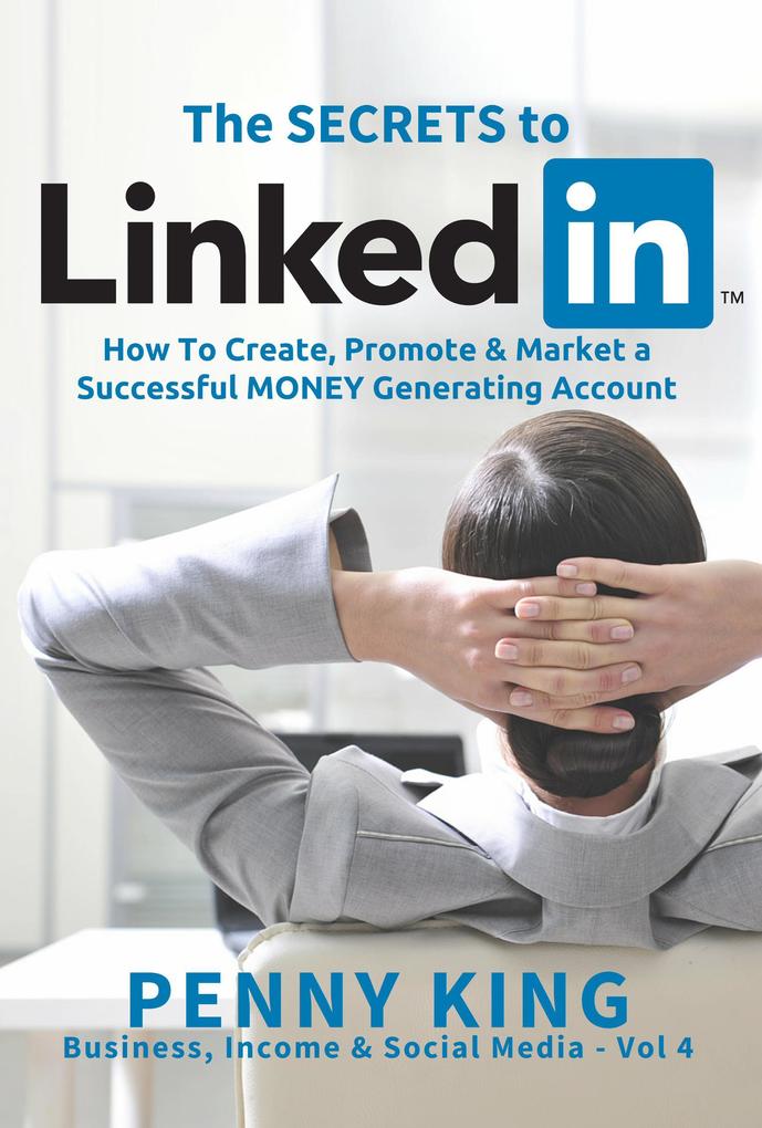 Personal Branding: The SECRETS to LinkedIn: How To Create Promote and Market a Successful MONEY Generating Account (Business Income & Social Media)