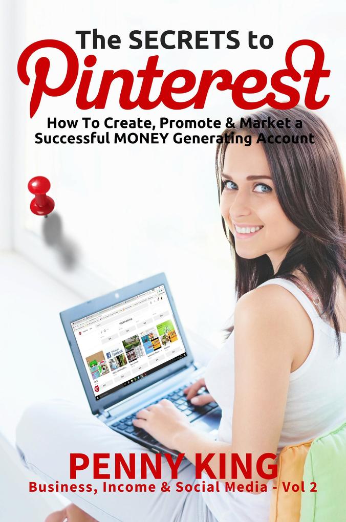 Home Business: The SECRETS to PINTEREST: How to Create Promote & Market a Successful MONEY Generating Account (Business Income & Social Media #2)
