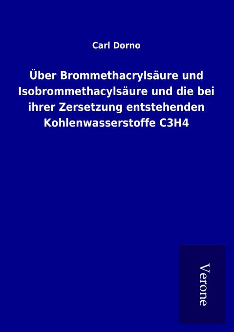 Über Brommethacrylsäure und Isobrommethacylsäure und die bei ihrer Zersetzung entstehenden Kohlenwasserstoffe C3H4 - Carl Dorno