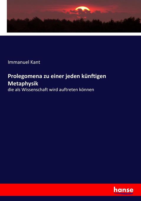 Prolegomena zu einer jeden künftigen Metaphysik - Immanuel Kant