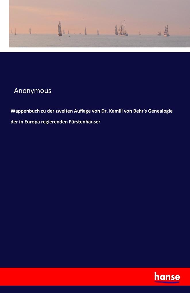 Wappenbuch zu der zweiten Auflage von Dr. Kamill von Behr's Genealogie der in Europa regierenden Fürstenhäuser