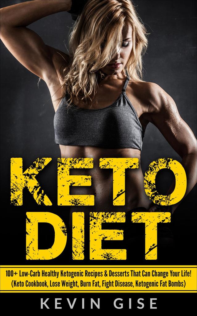 Keto Diet: 100+ Low-Carb Healthy Ketogenic Recipes & Desserts That Can Change Your Life! (Keto Cookbook Lose Weight Burn Fat Fight Disease Ketogenic Fat Bombs)