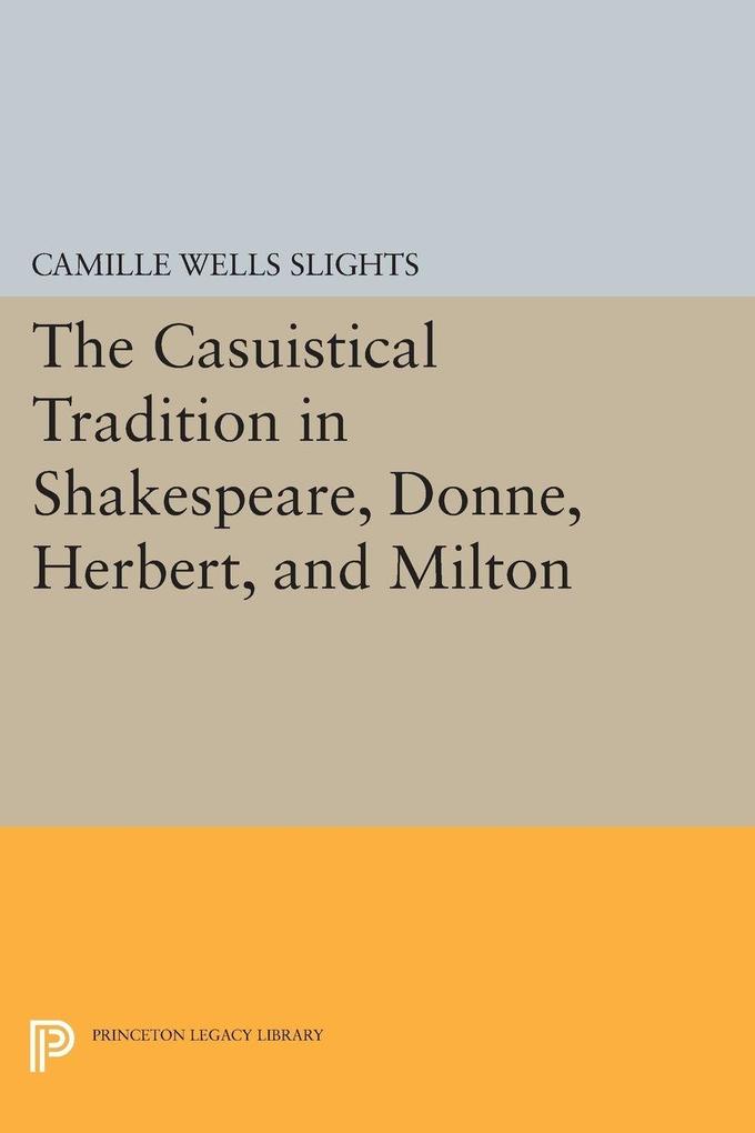 The Casuistical Tradition in Shakespeare Donne Herbert and Milton