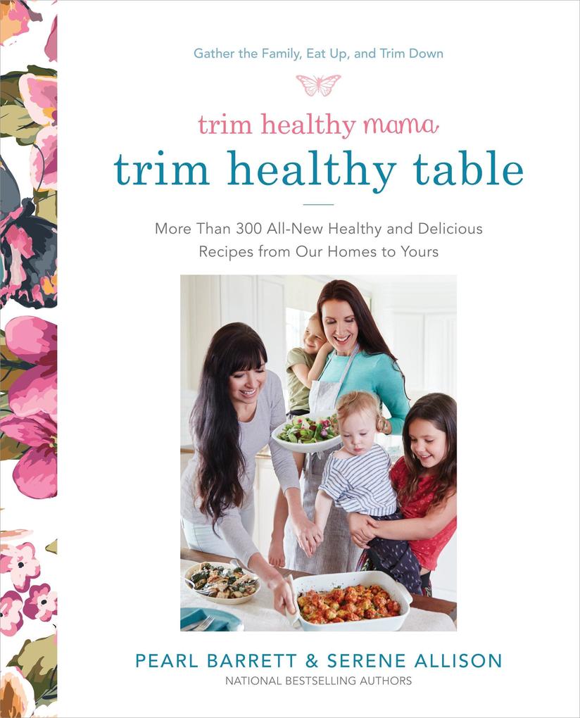 Trim Healthy Mama‘s Trim Healthy Table: More Than 300 All-New Healthy and Delicious Recipes from Our Homes to Yours: A Cookbook