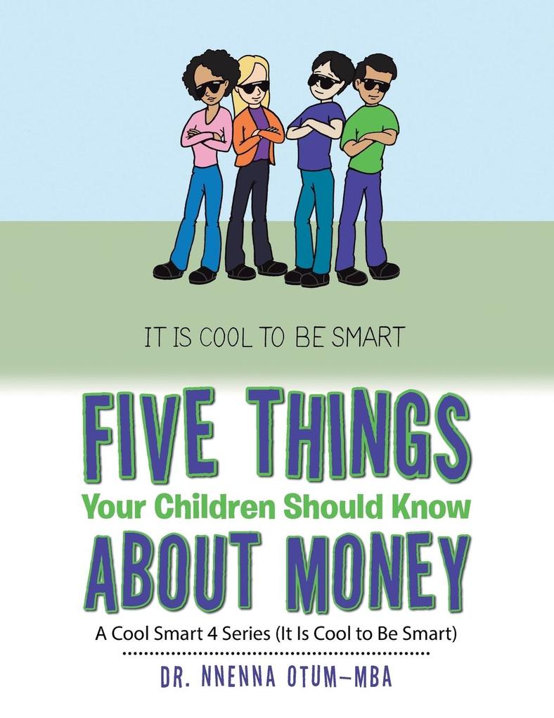 Five Things Your Children Should Know About Money: A Cool Smart 4 Series (It Is Cool to Be Smart)