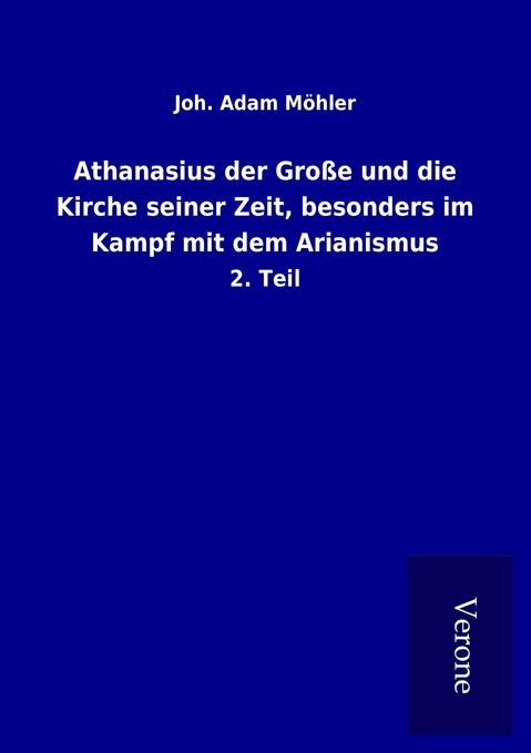 Athanasius der Große und die Kirche seiner Zeit besonders im Kampf mit dem Arianismus