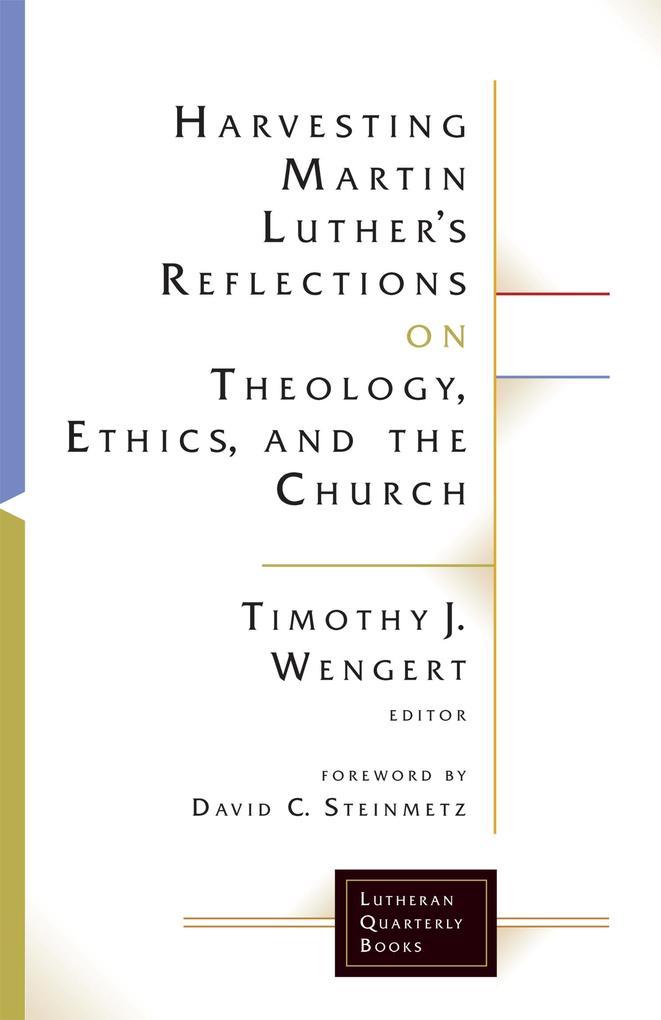 Harvesting Martin Luther's Reflections on Theology Ethics and the Church
