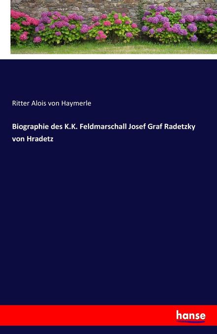 Image of Biographie des K.K. Feldmarschall Josef Graf Radetzky von Hradetz