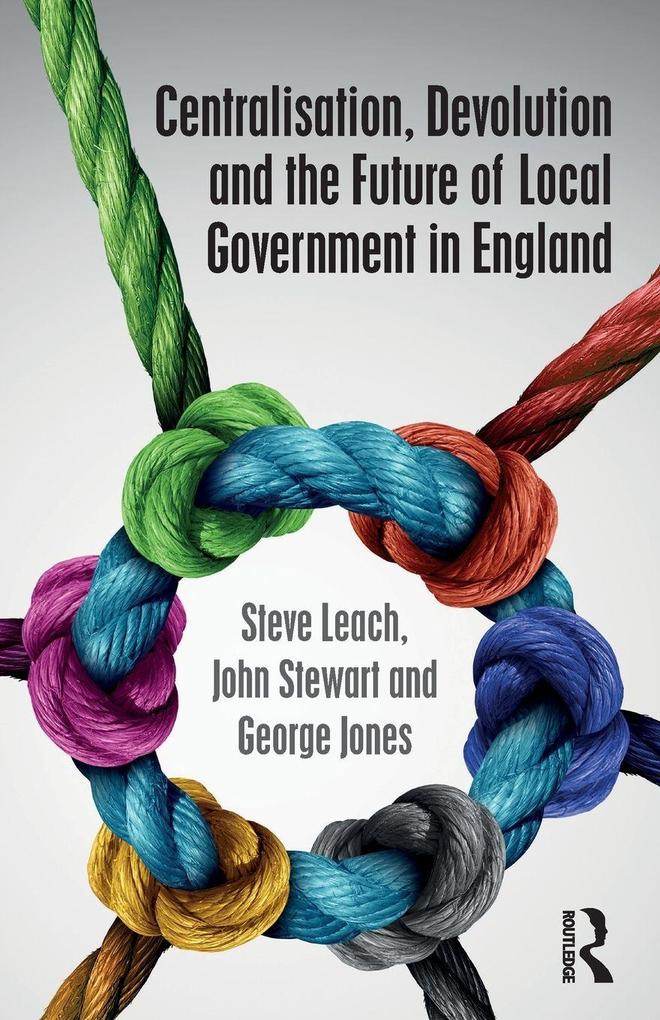 Centralisation Devolution and the Future of Local Government in England