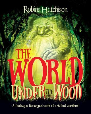 The World Under The Wood: A fantasy in the magical world of a distant woodland