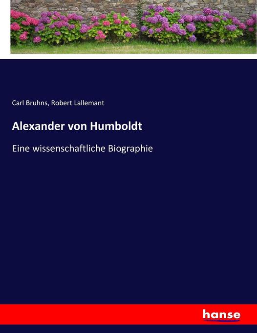 Alexander von Humboldt - Carl Bruhns/ Robert Lallemant