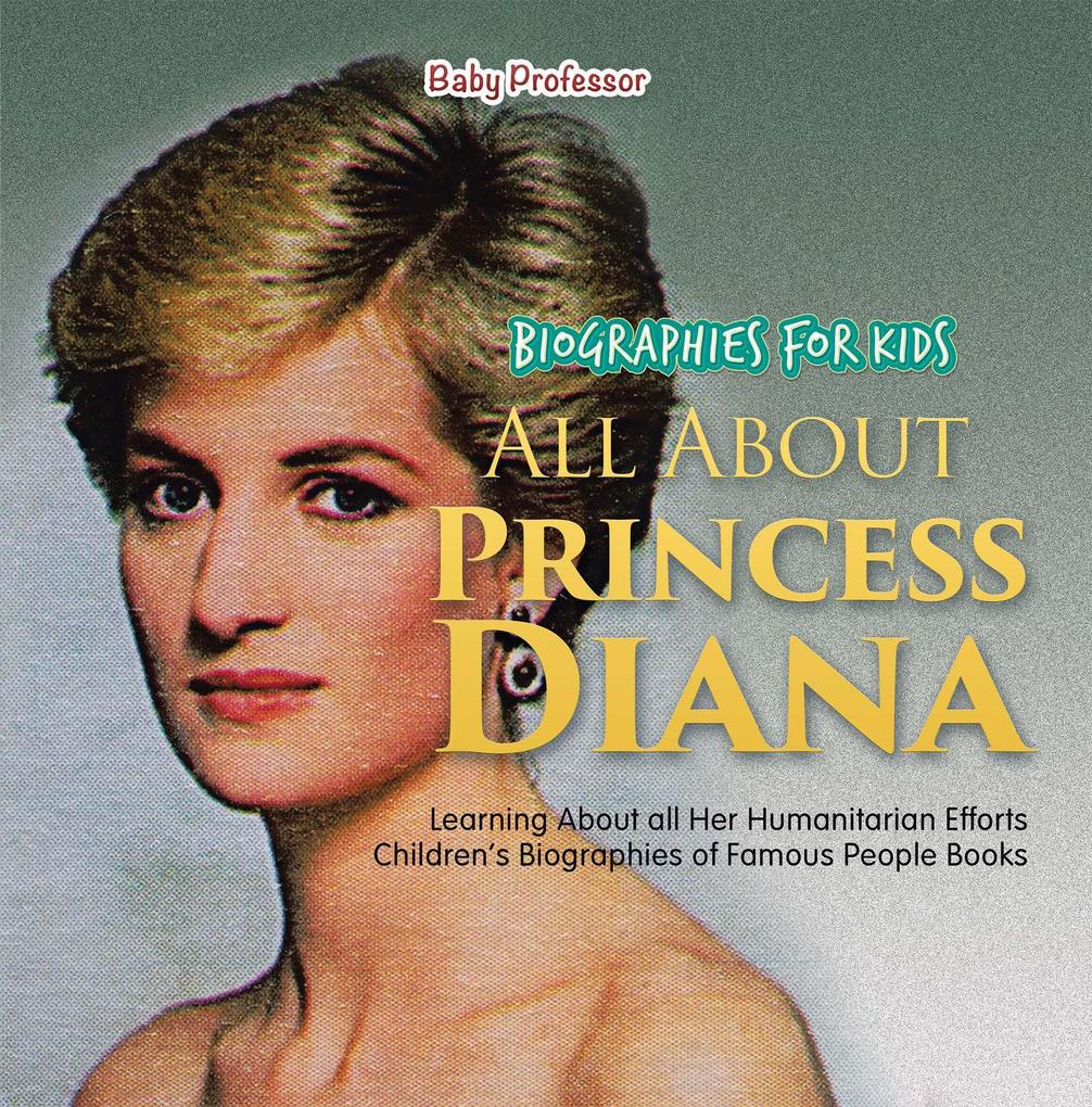 Biographies for Kids - All about Princess Diana: Learning about All Her Humanitarian Efforts - Children‘s Biographies of Famous People Books
