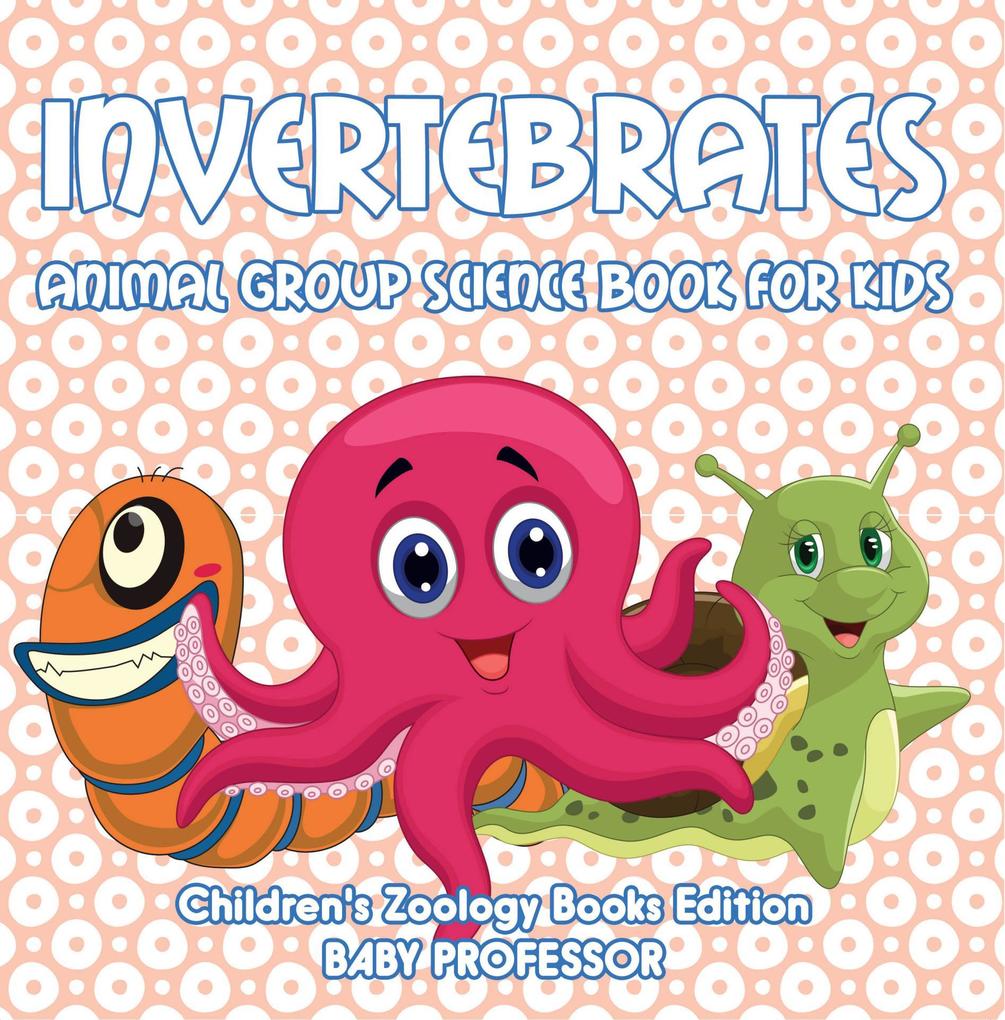 Invertebrates: Animal Group Science Book For Kids | Children‘s Zoology Books Edition