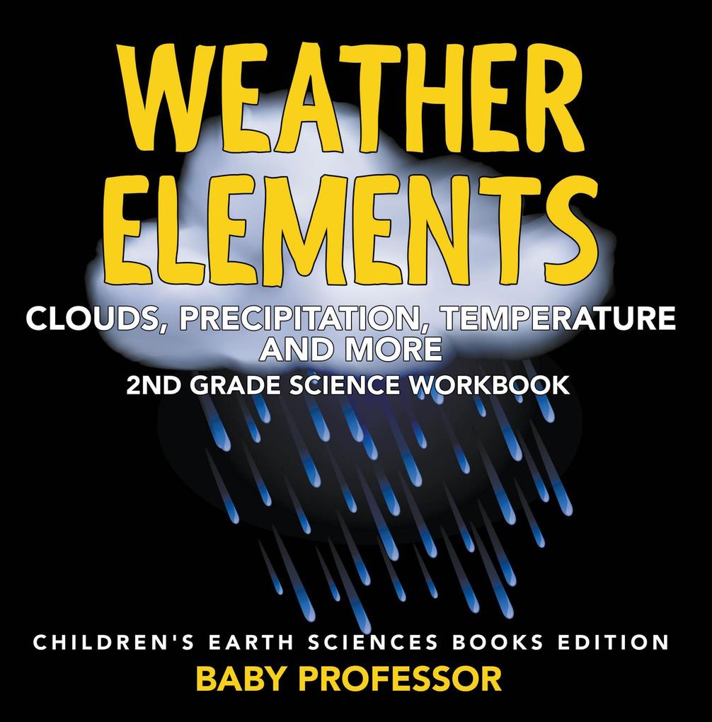 Weather Elements (Clouds Precipitation Temperature and More): 2nd Grade Science Workbook | Children‘s Earth Sciences Books Edition