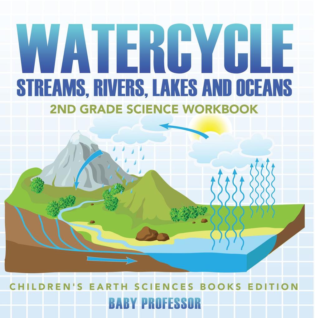 Watercycle (Streams Rivers Lakes and Oceans): 2nd Grade Science Workbook | Children‘s Earth Sciences Books Edition